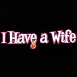 I Have A Wife